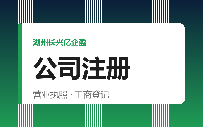 湖州长兴公司注册流程与材料清单（2026 最新）